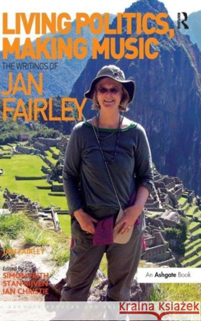 Living Politics, Making Music: The Writings of Jan Fairley Fairley, Jan 9781472412669 Ashgate Publishing Limited