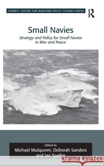 Small Navies: Strategy and Policy for Small Navies in War and Peace. Edited by Michael Mulqueen, Deborah Sanders and Ian Speller Michael Mulqueen Deborah Sanders Ian Speller 9781472417596 Ashgate Publishing Limited