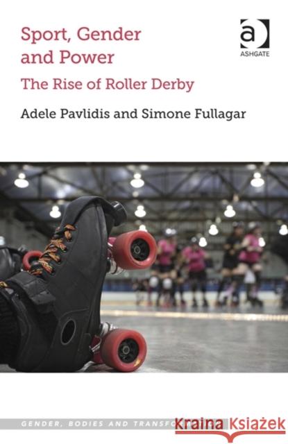 Sport, Gender and Power: The Rise of Roller Derby Pavlidis, Adele 9781472417718