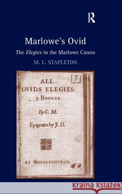 Marlowe's Ovid: The Elegies in the Marlowe Canon Stapleton, M. L. 9781472424945 Ashgate Publishing Limited