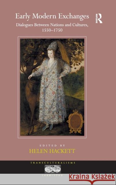 Early Modern Exchanges: Dialogues Between Nations and Cultures, 1550-1750 Helen Hackett Professor Ann Rosalind Jones Professor Jyotsna Singh 9781472425294