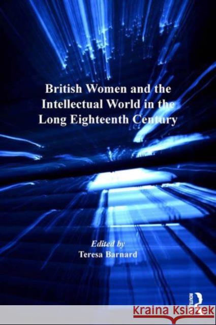 British Women and the Intellectual World in the Long Eighteenth Century Teresa Barnard Jack Lynch Professor Eugenia Zuroski Jenkins 9781472437457 Ashgate Publishing Limited