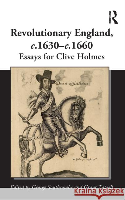 Revolutionary England, C.1630-C.1660: Essays for Clive Holmes Southcombe, George 9781472438379 Routledge