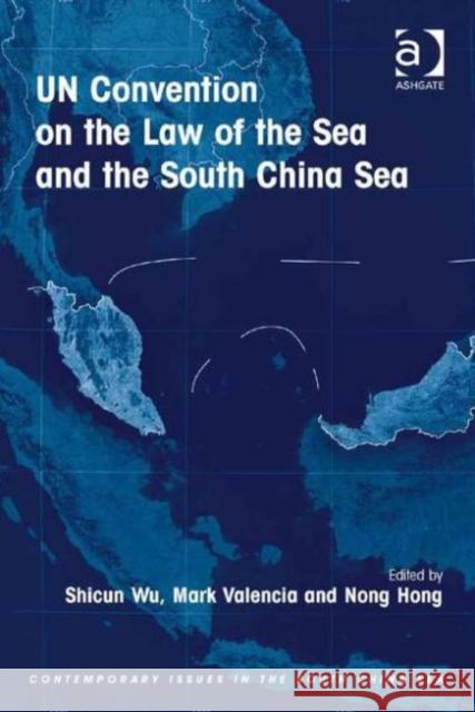 Un Convention on the Law of the Sea and the South China Sea Mark J. Valencia Nong Hong Dr. Shicun Wu 9781472452955