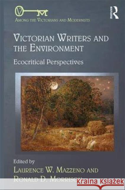 Victorian Writers and the Environment: Ecocritical Perspectives Laurence W Ronald D 9781472454706 Routledge