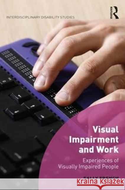 Visual Impairment and Work: Experiences of Visually Impaired People Sally French 9781472455420 Routledge