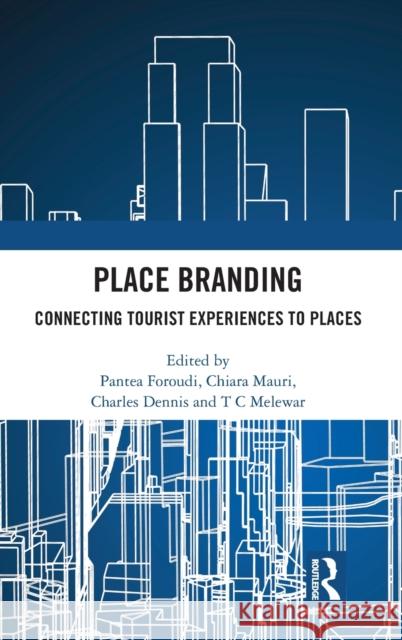 Place Branding: Connecting Tourist Experiences to Places Chiara Mauri T. C. Melewar  9781472455925 Routledge