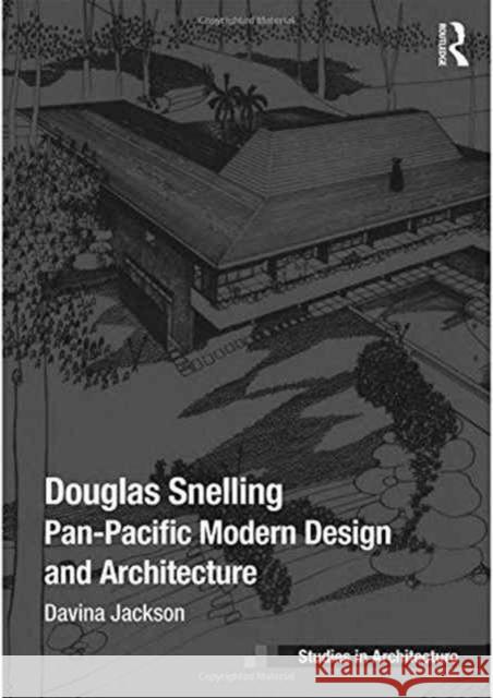 Douglas Snelling: Pan-Pacific Modern Design and Architecture Davina Jackson 9781472459886 Routledge