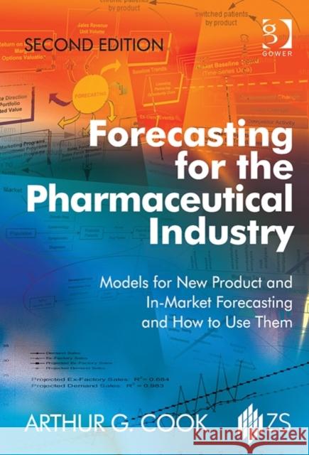 Forecasting for the Pharmaceutical Industry Models for New Product and in-Market Forecasting and How to Use Them Cook, Arthur G. 9781472460110 
