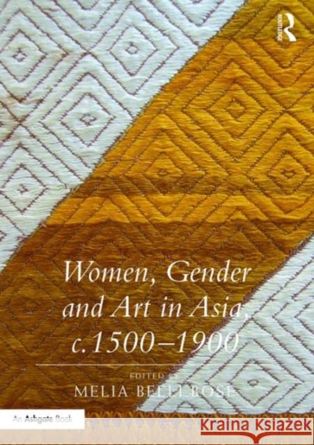 Women, Gender and Art in Asia, C. 1500-1900 Professor Melia Belli Bose   9781472464262 Ashgate Publishing Limited