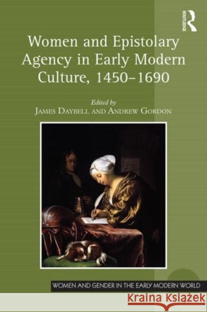 Women and Epistolary Agency in Early Modern Culture, 1450-1690 Andrew Gordon Professor James Daybell Professor Allyson M. Poska 9781472478269
