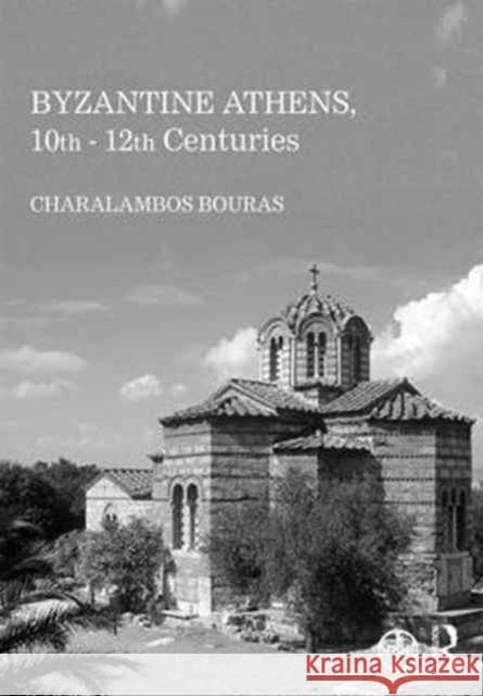 Byzantine Athens, 10th-12th Centuries Charalambos Bouras 9781472479907 Routledge