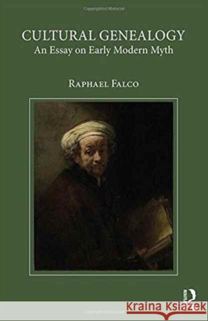 Cultural Genealogy: An Essay on Early Modern Myth Raphael Falco 9781472484765 Routledge