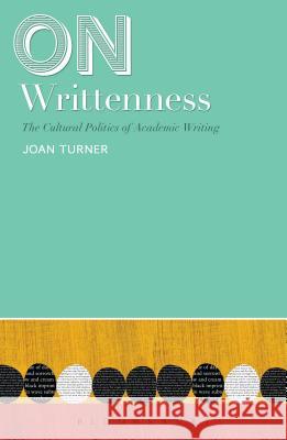 On Writtenness: The Cultural Politics of Academic Writing Joan Turner 9781472505071