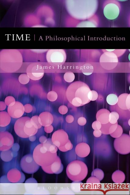 Time: A Philosophical Introduction James Harrington 9781472505576