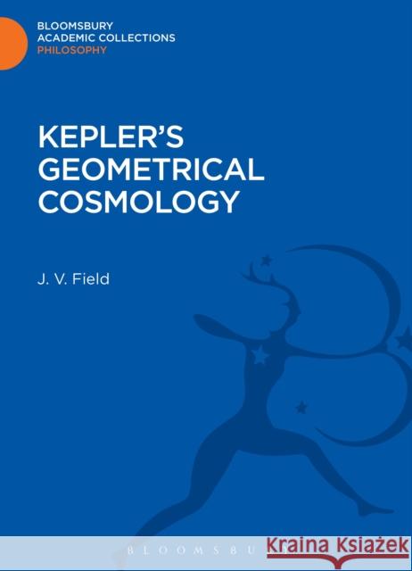 Kepler's Geometrical Cosmology J V Field 9781472507037 0
