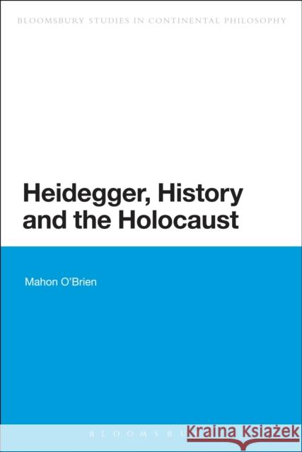 Heidegger, History and the Holocaust Mahon O'Brien 9781472510198 Bloomsbury Academic