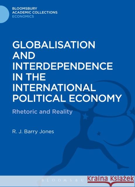 Globalisation and Interdependence in the International Political Economy: Rhetoric and Reality Jones, R. J. Barry 9781472514547 0
