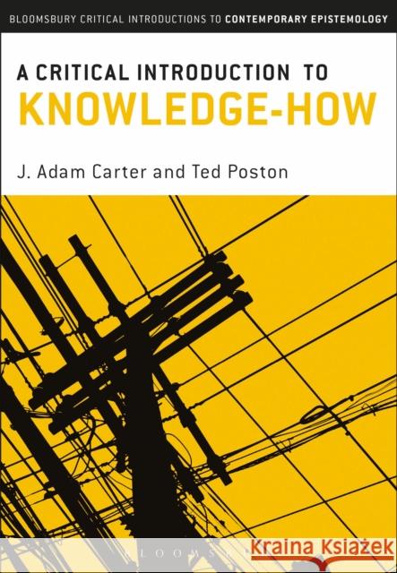 A Critical Introduction to Knowledge-How Carter J                                 Ted Poston 9781472514929 Bloomsbury Academic