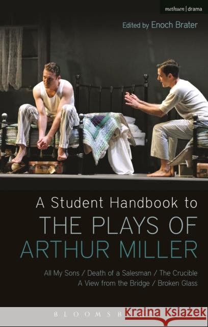 A Student Handbook to the Plays of Arthur Miller : All My Sons, Death of a Salesman, The Crucible, A View from the Bridge, Broken Glass Enoch Brater 9781472514974