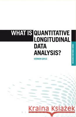What Is Quantitative Longitudinal Data Analysis? Vernon Gayle Paul Lambert 9781472515391 Bloomsbury Academic