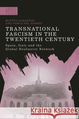 Transnational Fascism in the Twentieth Century: Spain, Italy and the Global Neo-Fascist Network Albanese, Matteo 9781472522504 Bloomsbury Academic