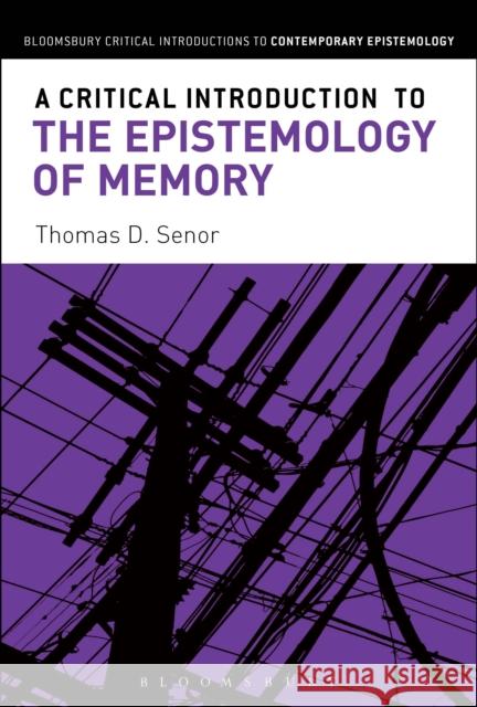 A Critical Introduction to the Epistemology of Memory Thomas D. Senor 9781472525598