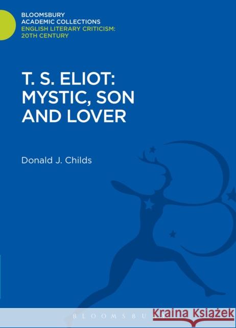T. S. Eliot: Mystic, Son and Lover Donald J Childs 9781472537478 0