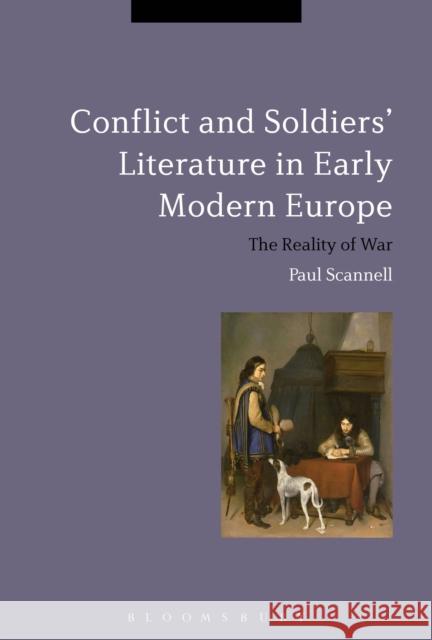 Conflict and Soldiers' Literature in Early Modern Europe: The Reality of War Scannell, Paul 9781472566706 Bloomsbury Academic