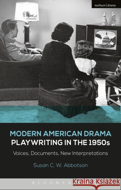 Modern American Drama: Playwriting in the 1950s: Voices, Documents, New Interpretations Susan C. W. Abbotson (Rhode Island Colle Brenda Murphy (University of Connecticut Julia Listengarten (University of Cent 9781472571427