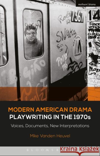 Modern American Drama: Playwriting in the 1970s: Voices, Documents, New Interpretations Michael Vanden Heuvel (University of Wis Brenda Murphy (University of Connecticut Julia Listengarten (University of Cent 9781472571755
