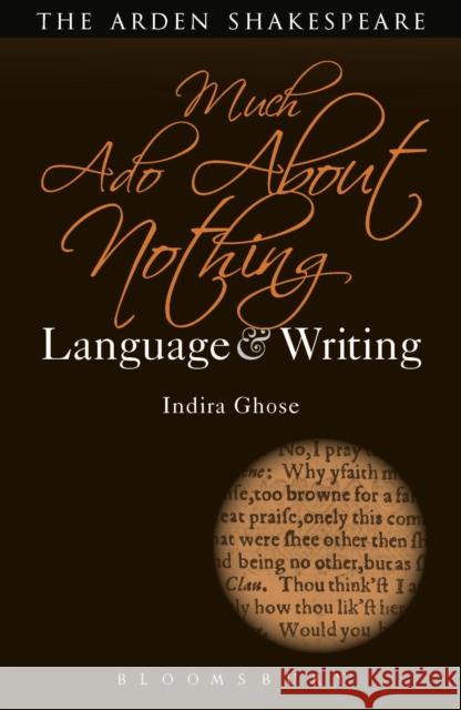 Much ADO about Nothing: Language and Writing Ghose, Indira 9781472580979 Bloomsbury Arden Shakespeare