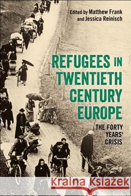 Refugees in Europe, 1919-1959: A Forty Years' Crisis? Matthew Frank Matthew Frank Jessica Reinisch 9781472585622