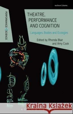 Theatre, Performance and Cognition: Languages, Bodies and Ecologies Rhonda Blair Amy Cook Nicola Shaughnessy 9781472591791