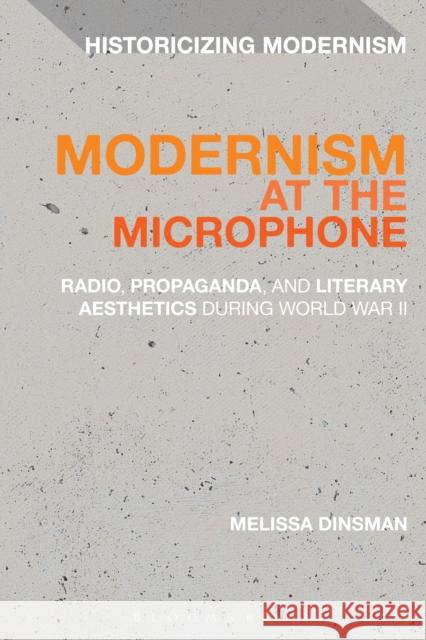 Modernism at the Microphone: Radio, Propaganda, and Literary Aesthetics During World War II Melissa Dinsman Erik Tonning Matthew Feldman 9781472595072