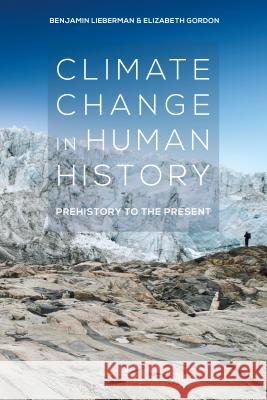 Climate Change in Human History: Prehistory to the Present Benjamin Lieberman Elizabeth Gordon 9781472598493