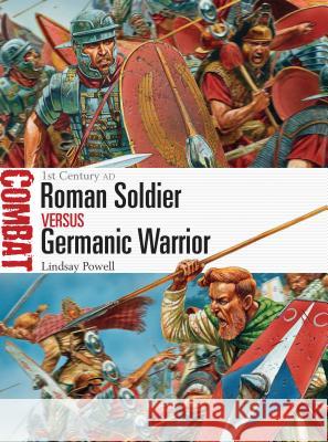Roman Soldier vs Germanic Warrior: 1st Century AD Lindsay Powell 9781472803498 Bloomsbury Publishing PLC