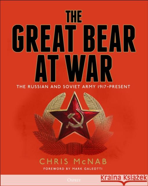 The Great Bear at War: The Russian and Soviet Army, 1917-Present Chris McNab 9781472836533 Osprey Publishing (UK)