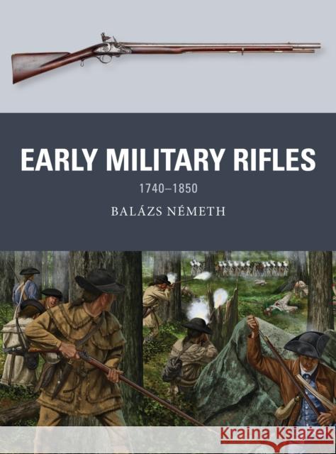 Early Military Rifles: 1740-1850 Balazs Nemeth Johnny Shumate Alan Gilliland 9781472842312