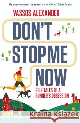 Don't Stop Me Now: 26.2 Tales of a Runner’s Obsession Vassos Alexander, Chris Evans 9781472921543