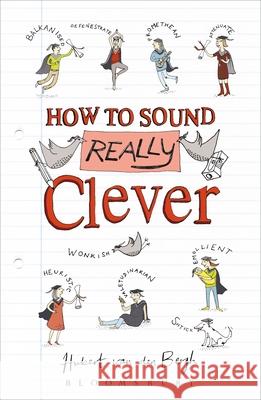 How to Sound Really Clever: 600 Words You Need to Know Hubert van den Bergh 9781472922472 Bloomsbury Information