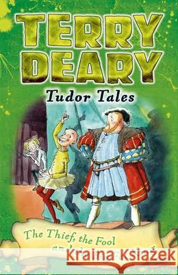 Tudor Tales: The Thief, the Fool and the Big Fat King Terry Deary, Helen Flook 9781472939876 Bloomsbury Publishing PLC