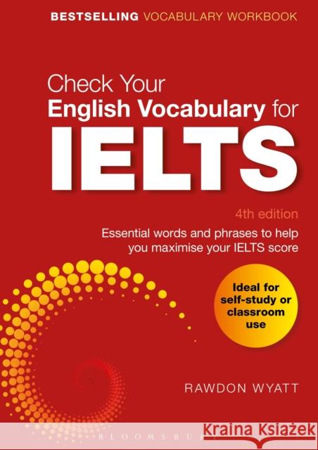 Check Your English Vocabulary for IELTS: Essential words and phrases to help you maximise your IELTS score Rawdon Wyatt 9781472947376
