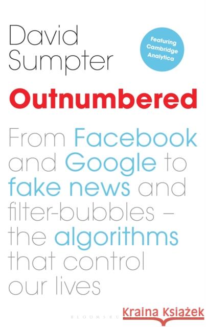 Outnumbered: From Facebook and Google to Fake News and Filter-bubbles - The Algorithms That Control Our Lives David Sumpter 9781472947413