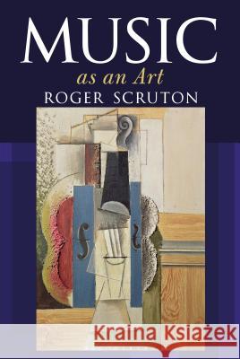 Music as an Art Sir Roger Scruton 9781472955715 Bloomsbury Publishing PLC