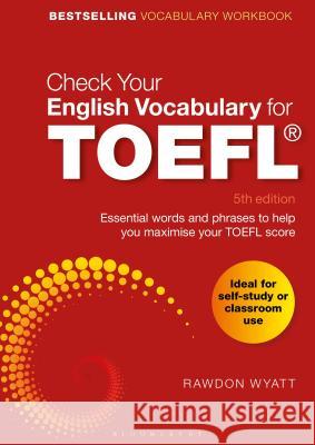 Check Your English Vocabulary for TOEFL: Essential Words and Phrases to Help You Maximise Your TOEFL Score Wyatt, Rawdon 9781472966100