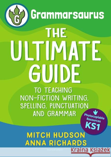 Grammarsaurus Key Stage 1: The Ultimate Guide to Teaching Non-Fiction Writing, Spelling, Punctuation and Grammar Anna Richards 9781472981219 Bloomsbury Publishing PLC