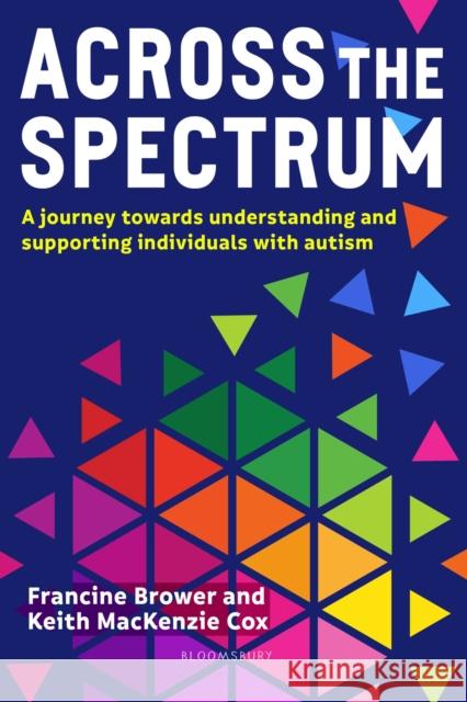 Across the Spectrum: A journey towards understanding and supporting autistic individuals Keith MacKenzie (Former Headteacher, UK) Cox 9781472984524 Bloomsbury Publishing PLC