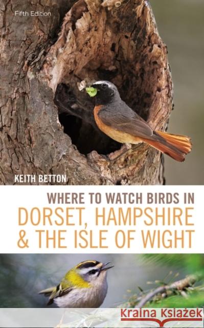 Where to Watch Birds in Dorset, Hampshire and the Isle of Wight: 5th Edition Keith Betton 9781472985408 Helm