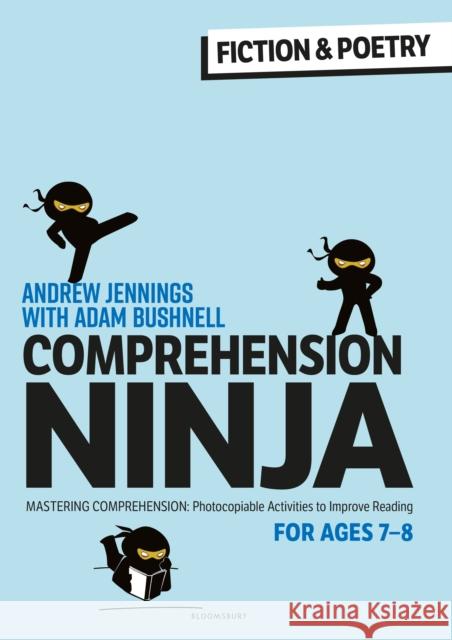 Comprehension Ninja for Ages 7-8: Fiction & Poetry: Comprehension worksheets for Year 3 Adam (Professional author, UK) Bushnell 9781472989857 Bloomsbury Publishing PLC